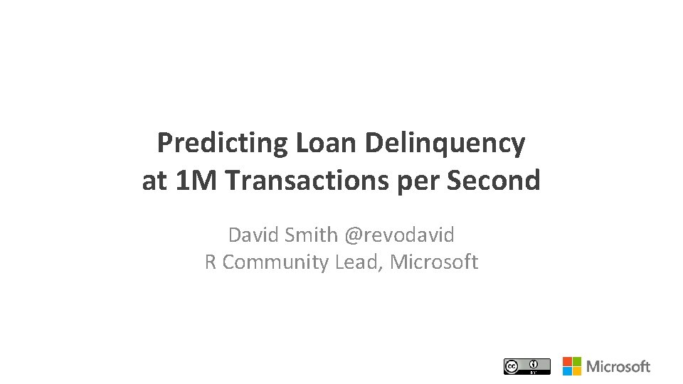 Predicting Loan Delinquency at 1 M Transactions per Second David Smith @revodavid R Community