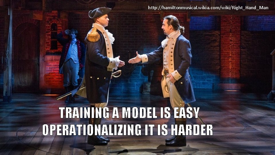 http: //hamiltonmusical. wikia. com/wiki/Right_Hand_Man TRAINING A MODEL IS EASY OPERATIONALIZING IT IS HARDER 3