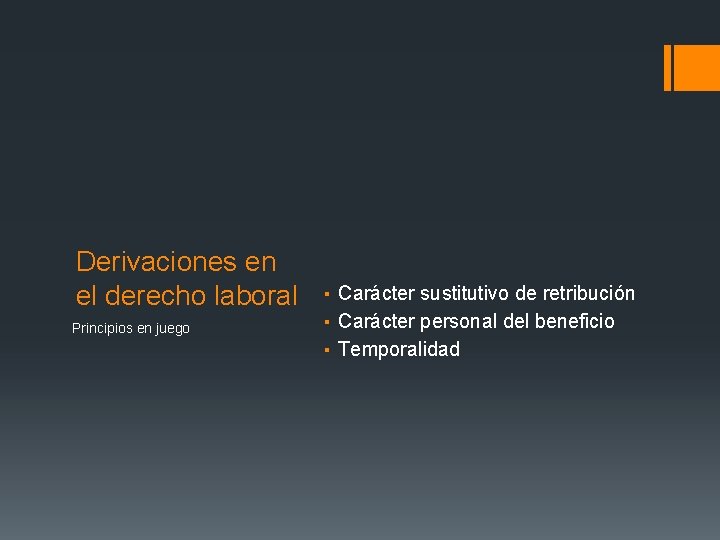 Derivaciones en el derecho laboral Principios en juego ▪ Carácter sustitutivo de retribución ▪