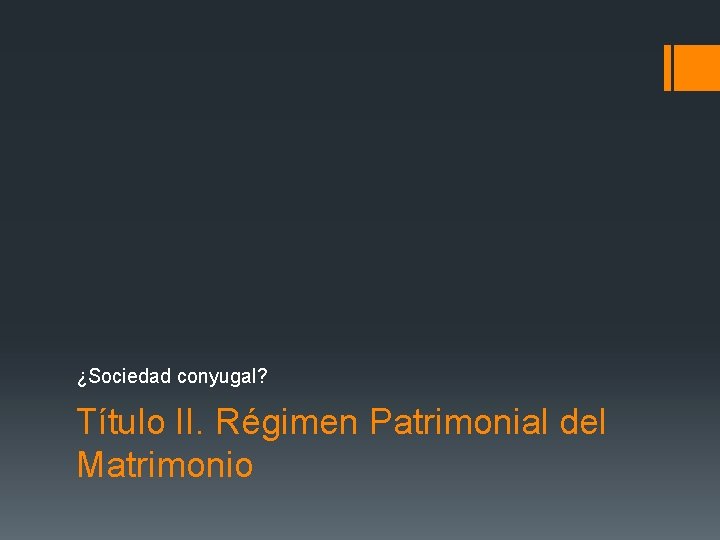 ¿Sociedad conyugal? Título II. Régimen Patrimonial del Matrimonio 