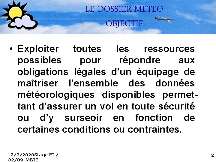 LE DOSSIER METEO OBJECTIF • Exploiter toutes les ressources possibles pour répondre aux obligations