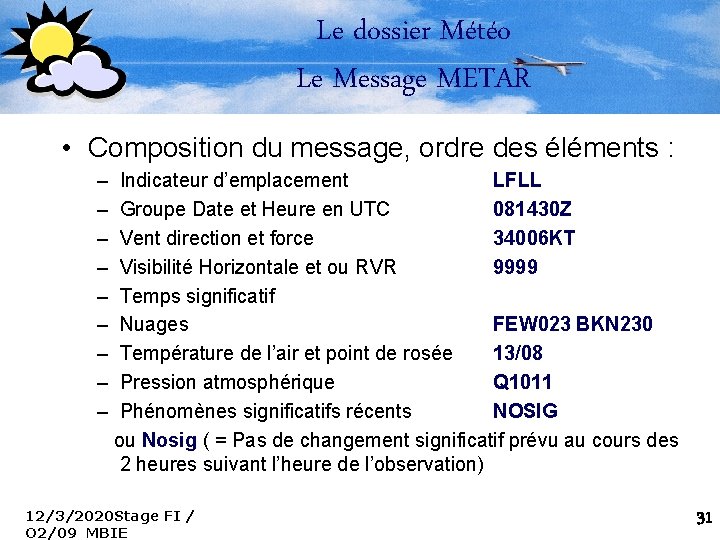 Le dossier Météo Le Message METAR • Composition du message, ordre des éléments :