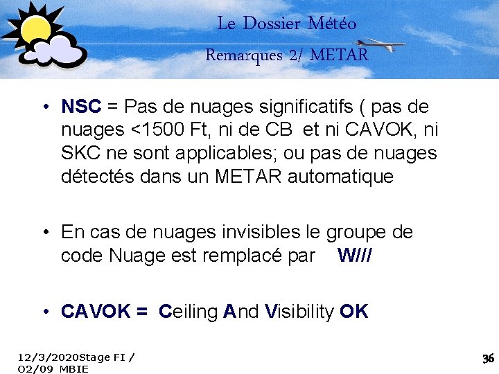 Le Dossier Météo Remarques 2/ METAR • NSC = Pas de nuages significatifs (