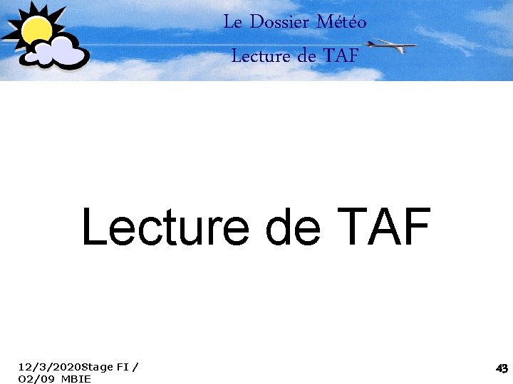 Le Dossier Météo Lecture de TAF 12/3/2020 Stage FI / O 2/09 MBIE 43