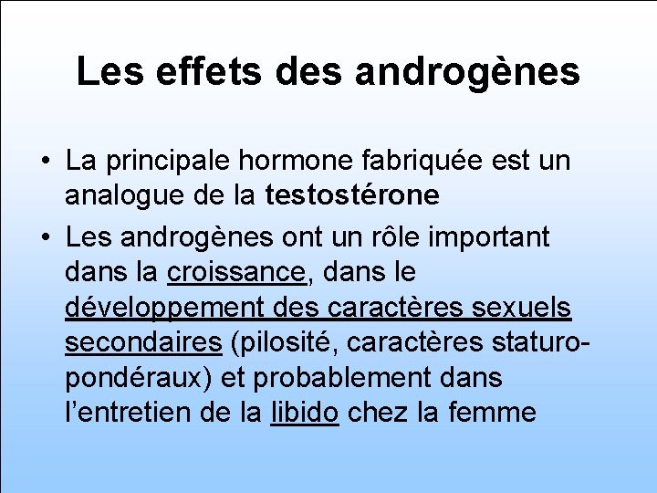 Les effets des androgènes • La principale hormone fabriquée est un analogue de la