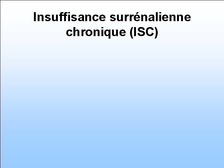 Insuffisance surrénalienne chronique (ISC) 