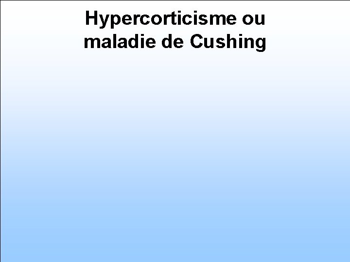 Hypercorticisme ou maladie de Cushing 