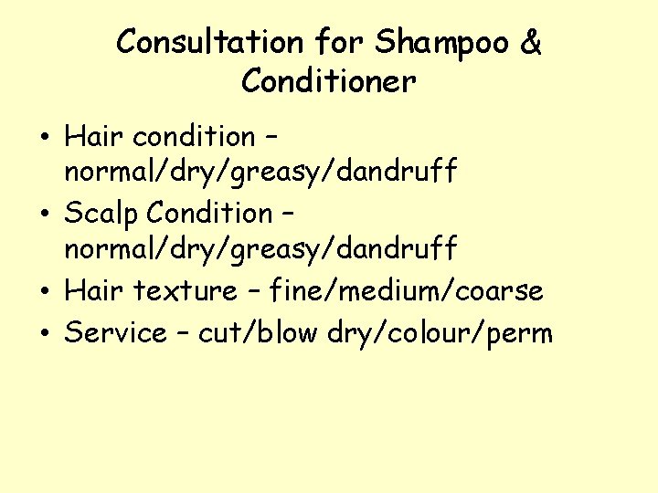 Consultation for Shampoo & Conditioner • Hair condition – normal/dry/greasy/dandruff • Scalp Condition –