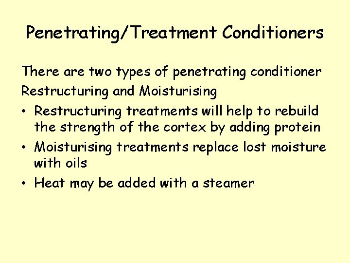 Penetrating/Treatment Conditioners There are two types of penetrating conditioner Restructuring and Moisturising • Restructuring