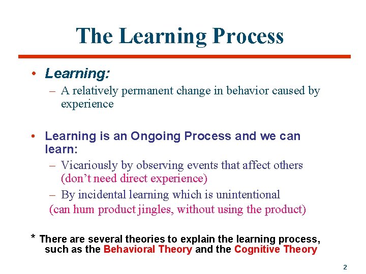 The Learning Process • Learning: – A relatively permanent change in behavior caused by