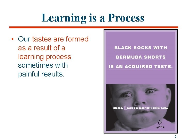 Learning is a Process • Our tastes are formed as a result of a