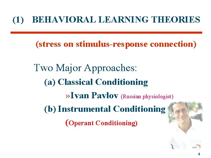 (1) BEHAVIORAL LEARNING THEORIES (stress on stimulus-response connection) Two Major Approaches: (a) Classical Conditioning