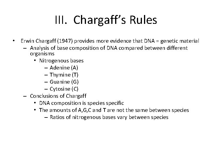 III. Chargaff’s Rules • Erwin Chargaff (1947) provides more evidence that DNA = genetic III. Chargaff’s Rules • Erwin Chargaff (1947) provides more evidence that DNA = genetic