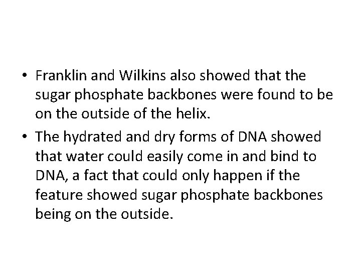 • Franklin and Wilkins also showed that the sugar phosphate backbones were found • Franklin and Wilkins also showed that the sugar phosphate backbones were found