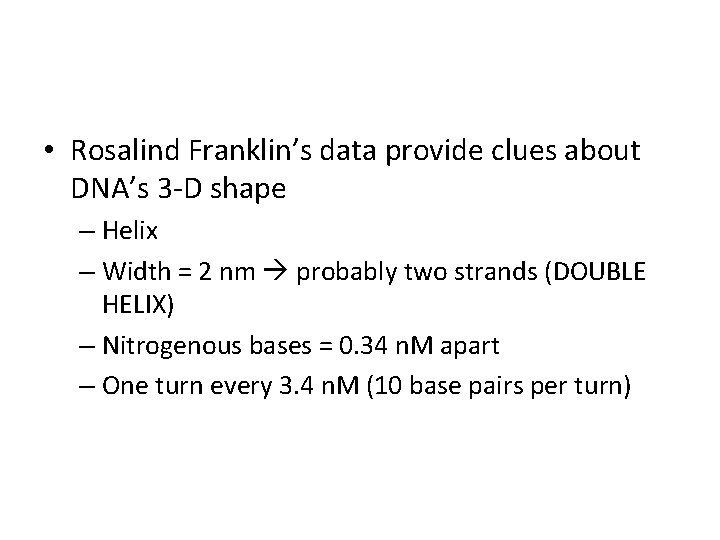 • Rosalind Franklin’s data provide clues about DNA’s 3 -D shape – Helix • Rosalind Franklin’s data provide clues about DNA’s 3 -D shape – Helix