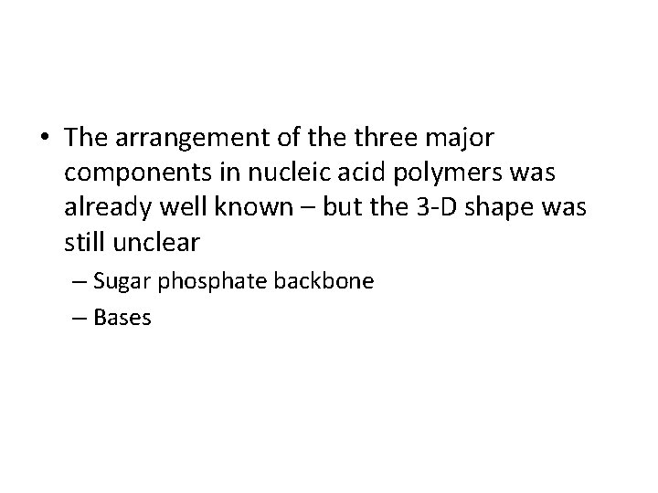• The arrangement of the three major components in nucleic acid polymers was • The arrangement of the three major components in nucleic acid polymers was