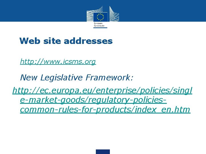 Web site addresses • http: //www. icsms. org • New Legislative Framework: http: //ec.