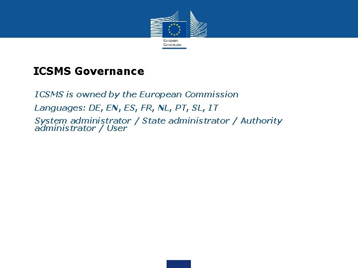 ICSMS Governance • ICSMS is owned by the European Commission • Languages: DE, EN,