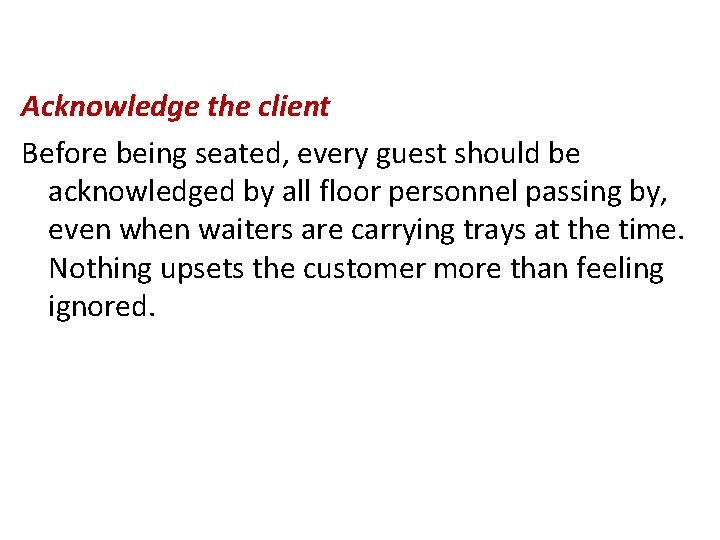 Acknowledge the client Before being seated, every guest should be acknowledged by all floor