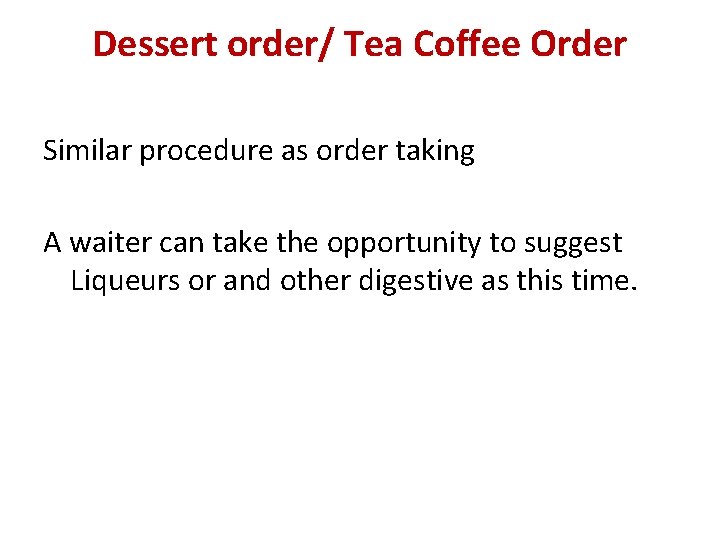 Dessert order/ Tea Coffee Order Similar procedure as order taking A waiter can take