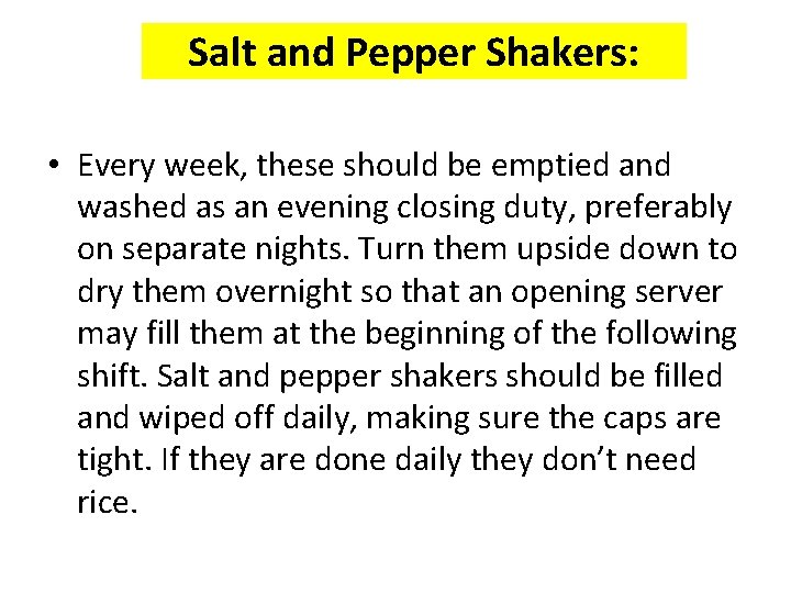 Salt and Pepper Shakers: • Every week, these should be emptied and washed as