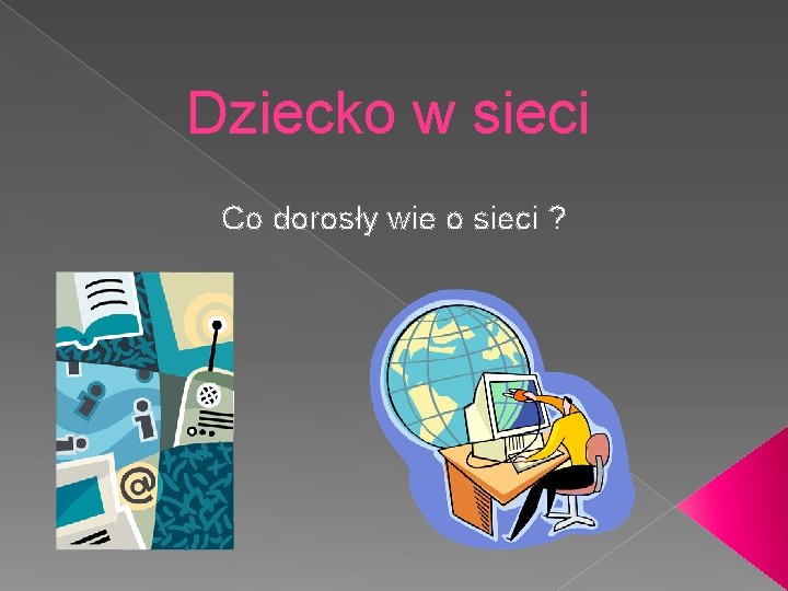 Dziecko w sieci Co dorosły wie o sieci ? 