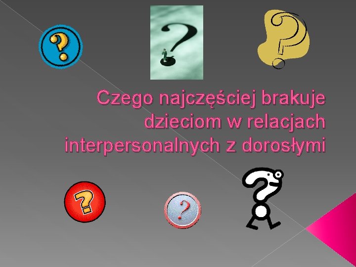 Czego najczęściej brakuje dzieciom w relacjach interpersonalnych z dorosłymi 