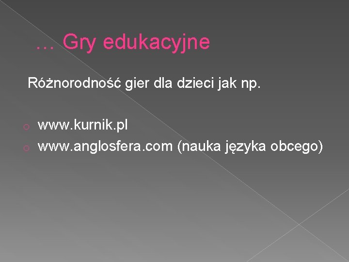 … Gry edukacyjne Różnorodność gier dla dzieci jak np. www. kurnik. pl o www.