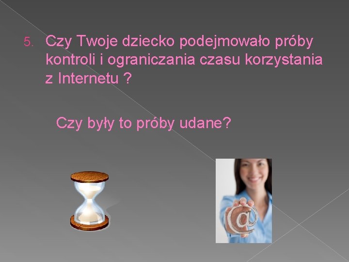 5. Czy Twoje dziecko podejmowało próby kontroli i ograniczania czasu korzystania z Internetu ?