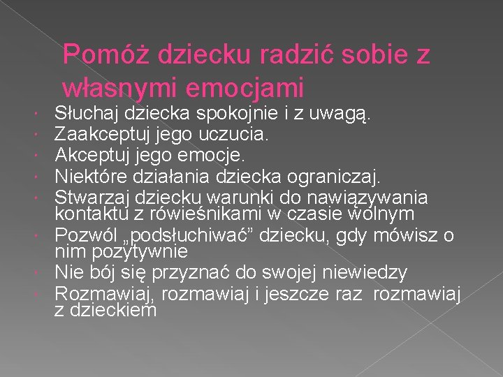 Pomóż dziecku radzić sobie z własnymi emocjami Słuchaj dziecka spokojnie i z uwagą. Zaakceptuj