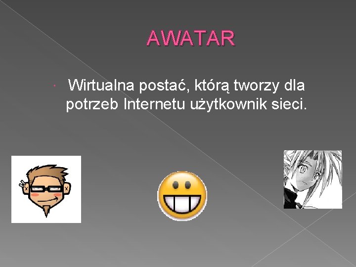 AWATAR Wirtualna postać, którą tworzy dla potrzeb Internetu użytkownik sieci. 