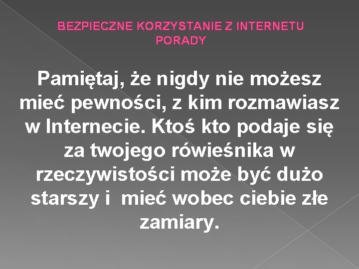 BEZPIECZNE KORZYSTANIE Z INTERNETU PORADY Pamiętaj, że nigdy nie możesz mieć pewności, z kim