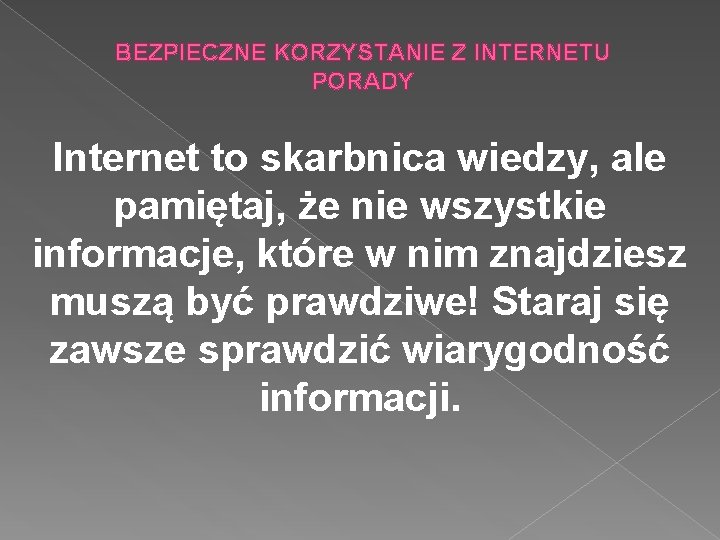 BEZPIECZNE KORZYSTANIE Z INTERNETU PORADY Internet to skarbnica wiedzy, ale pamiętaj, że nie wszystkie