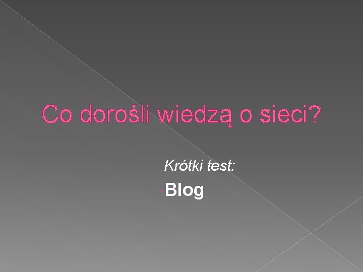Co dorośli wiedzą o sieci? Krótki test: Blog 