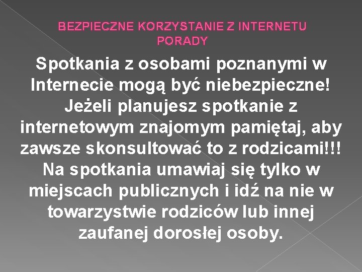 BEZPIECZNE KORZYSTANIE Z INTERNETU PORADY Spotkania z osobami poznanymi w Internecie mogą być niebezpieczne!