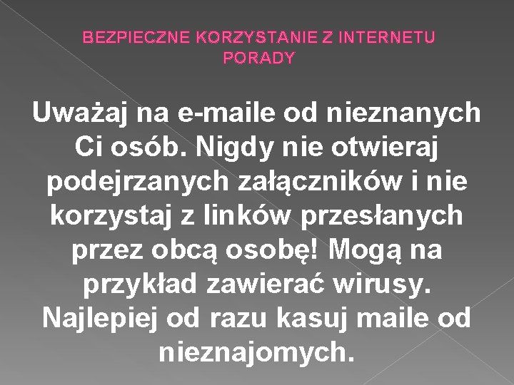 BEZPIECZNE KORZYSTANIE Z INTERNETU PORADY Uważaj na e-maile od nieznanych Ci osób. Nigdy nie