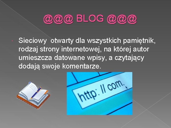 @@@ BLOG @@@ Sieciowy otwarty dla wszystkich pamiętnik, rodzaj strony internetowej, na której autor