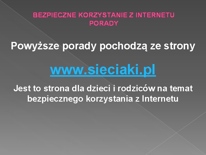 BEZPIECZNE KORZYSTANIE Z INTERNETU PORADY Powyższe porady pochodzą ze strony www. sieciaki. pl Jest