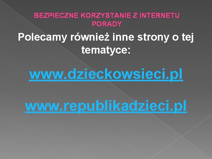 BEZPIECZNE KORZYSTANIE Z INTERNETU PORADY Polecamy również inne strony o tej tematyce: www. dzieckowsieci.
