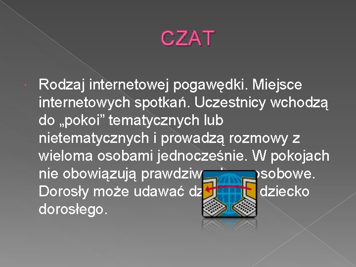 CZAT Rodzaj internetowej pogawędki. Miejsce internetowych spotkań. Uczestnicy wchodzą do „pokoi” tematycznych lub nietematycznych