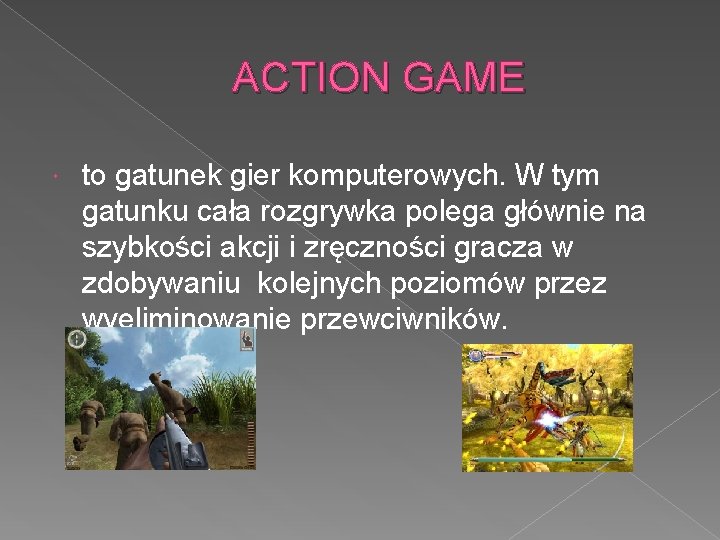 ACTION GAME to gatunek gier komputerowych. W tym gatunku cała rozgrywka polega głównie na