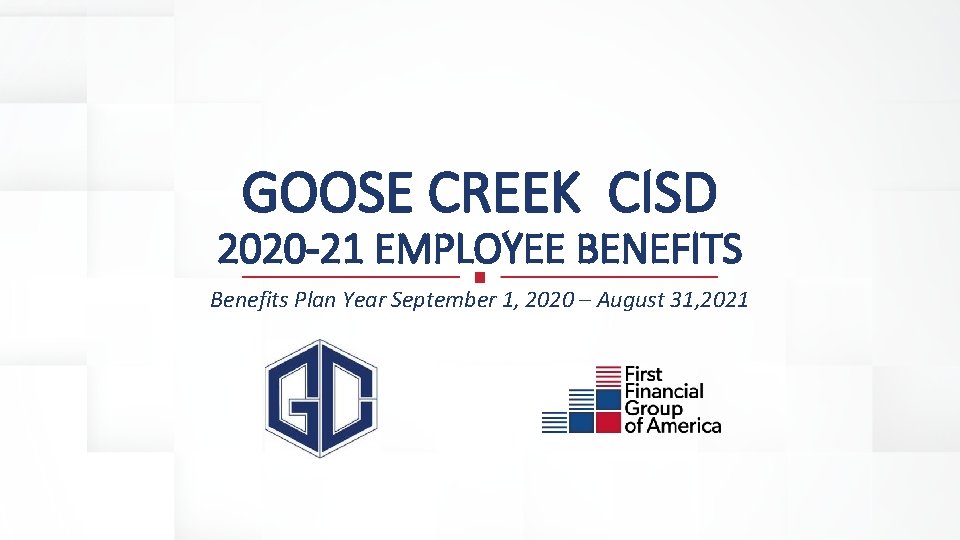 GOOSE CREEK CISD 2020 -21 EMPLOYEE BENEFITS Benefits Plan Year September 1, 2020 –