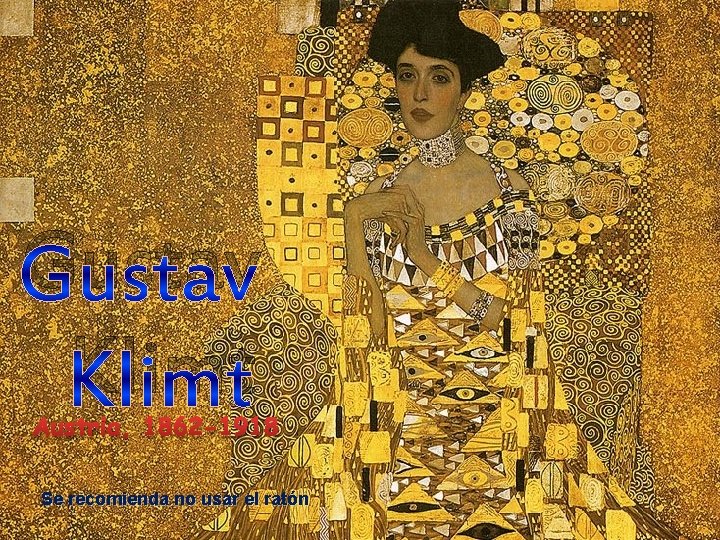 Gustav Klimt Austria, 1862 -1918 Se recomienda no usar el ratón 