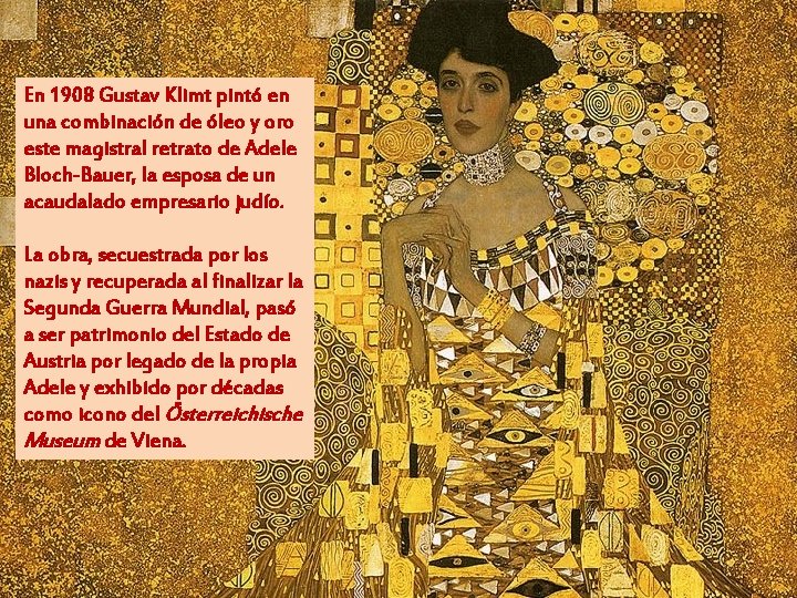 En 1908 Gustav Klimt pintó en una combinación de óleo y oro este magistral