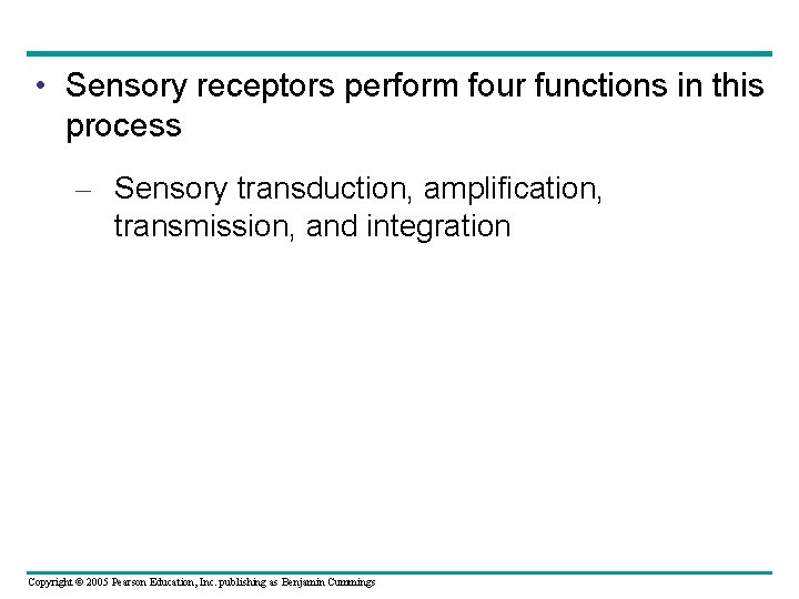  • Sensory receptors perform four functions in this process – Sensory transduction, amplification,