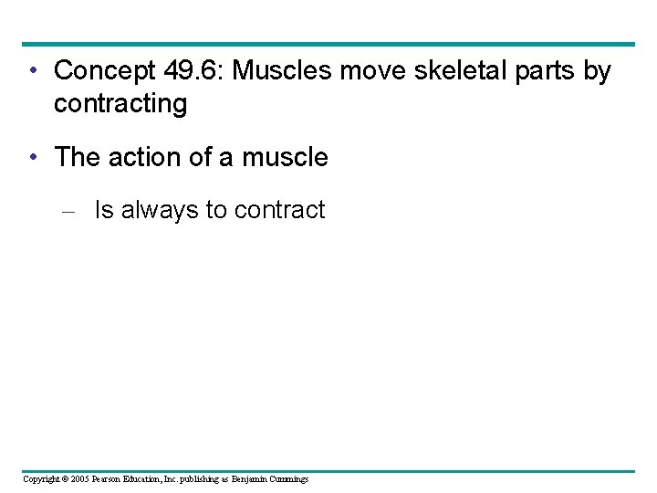  • Concept 49. 6: Muscles move skeletal parts by contracting • The action