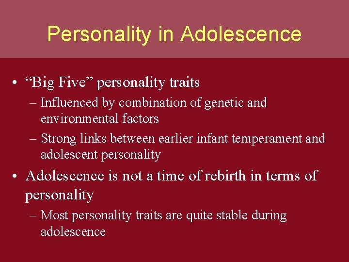 Personality in Adolescence • “Big Five” personality traits – Influenced by combination of genetic