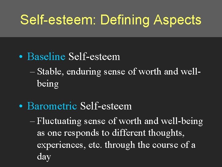 Self-esteem: Defining Aspects • Baseline Self-esteem – Stable, enduring sense of worth and wellbeing