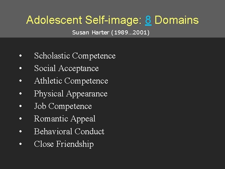 Adolescent Self-image: 8 Domains Susan Harter (1989… 2001) • • Scholastic Competence Social Acceptance