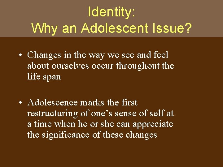 Identity: Why an Adolescent Issue? • Changes in the way we see and feel